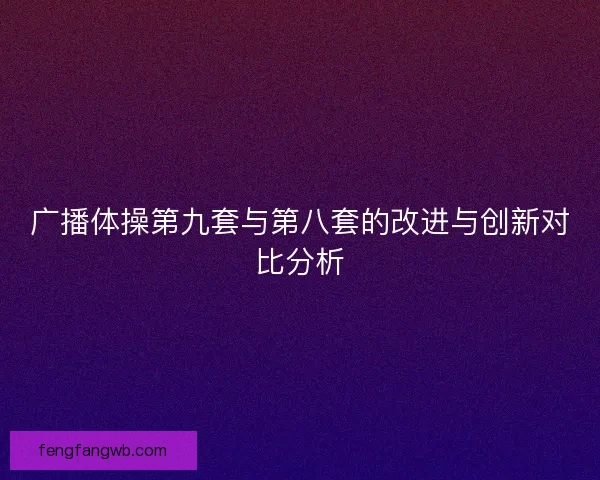 广播体操第九套与第八套的改进与创新对比分析